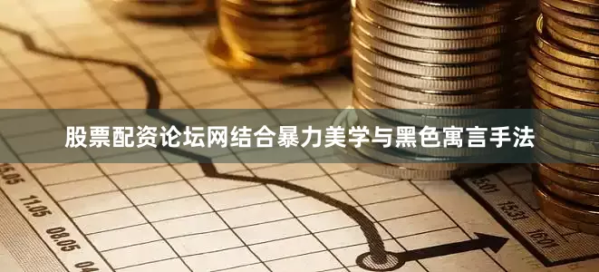 股票配资论坛网结合暴力美学与黑色寓言手法