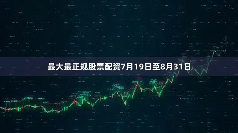 最大最正规股票配资7月19日至8月31日