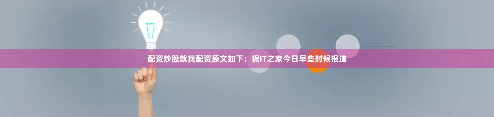配资炒股就找配资原文如下：据IT之家今日早些时候报道