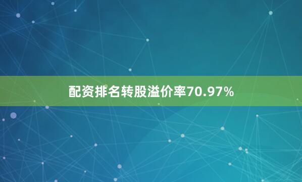 配资排名转股溢价率70.97%