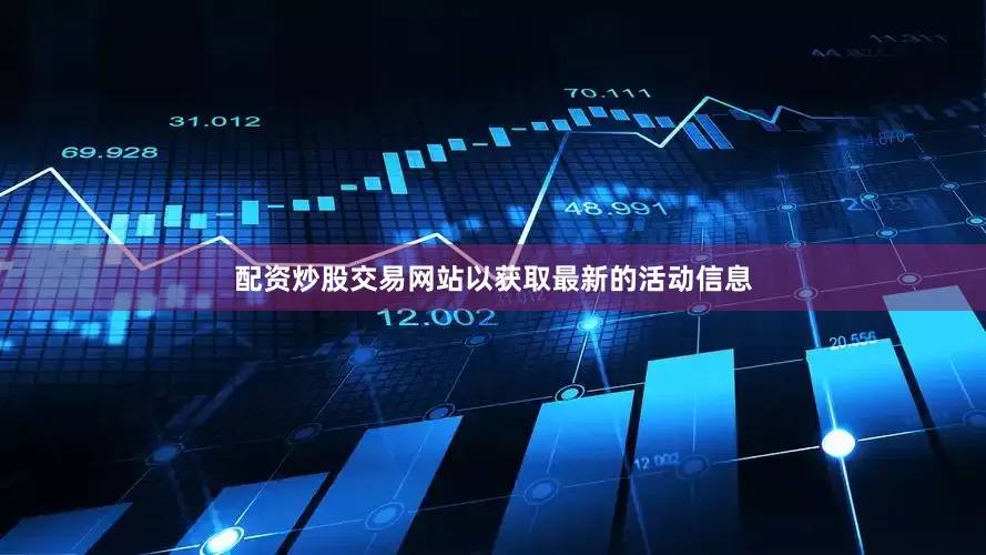 配资炒股交易网站以获取最新的活动信息