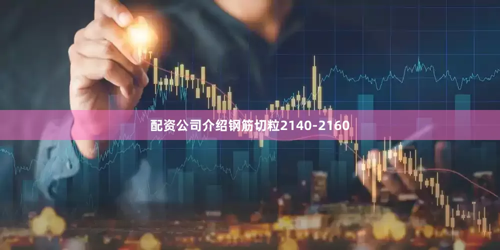 配资公司介绍钢筋切粒2140-2160